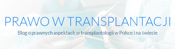  Prawo w transplantacji. Blog o prawnych aspektach w transplantologii w Polsce i na świecie